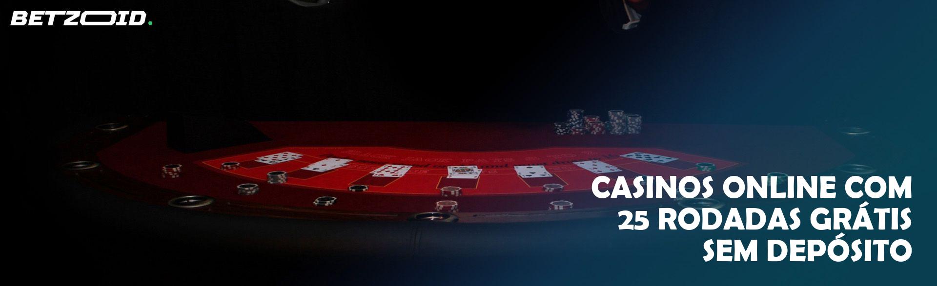 Casinos Online com 25 Rodadas Grátis sem Depósito.