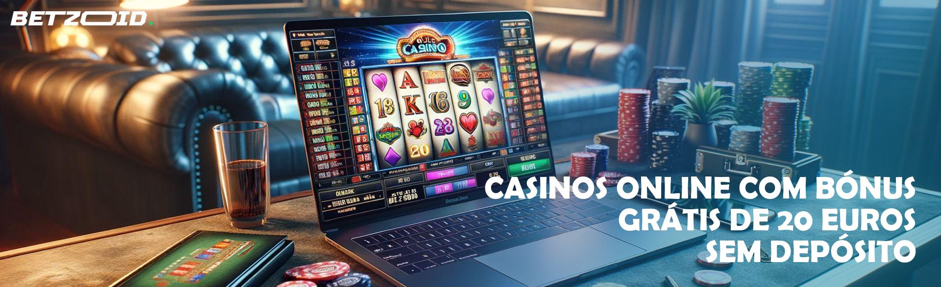 Casinos Online com Bónus Grátis de 20 Euros sem Depósito.