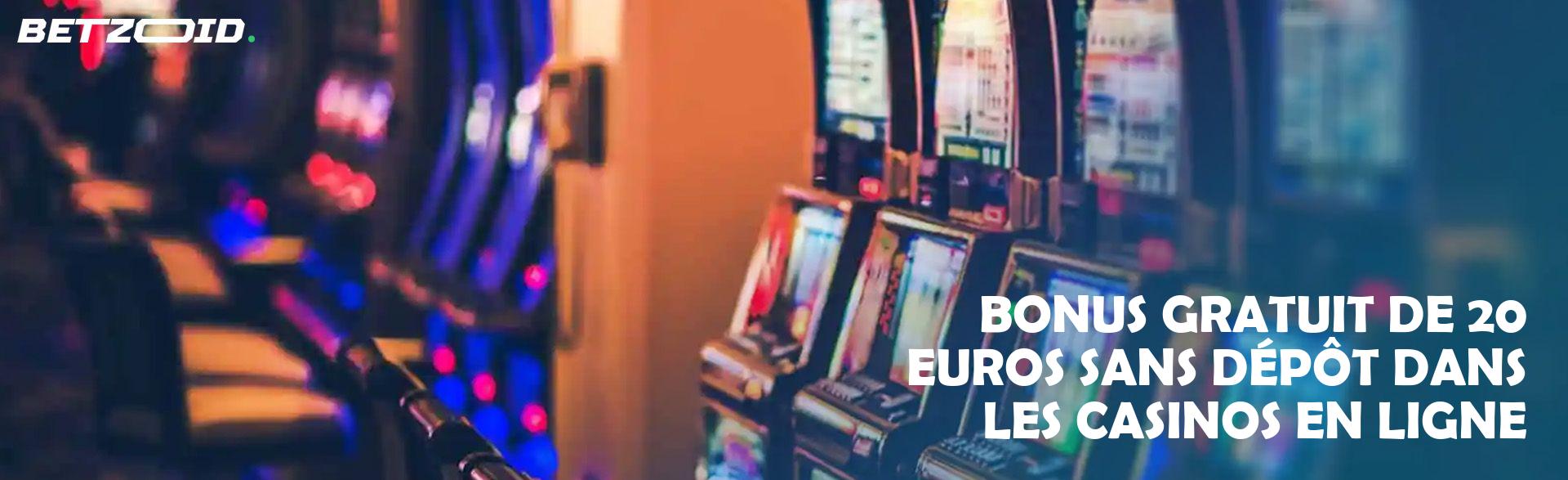 Bonus Gratuit de 20 Euros sans Dépôt dans les Casinos en Ligne.