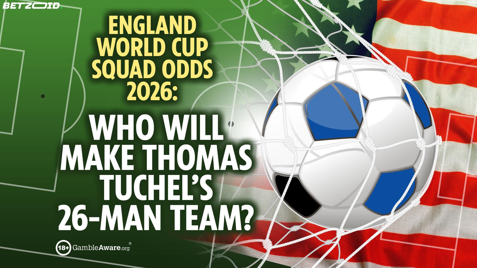 England World Cup 2026 Squad Odds: The Certs, the Value Bets, and the Big Casualties.