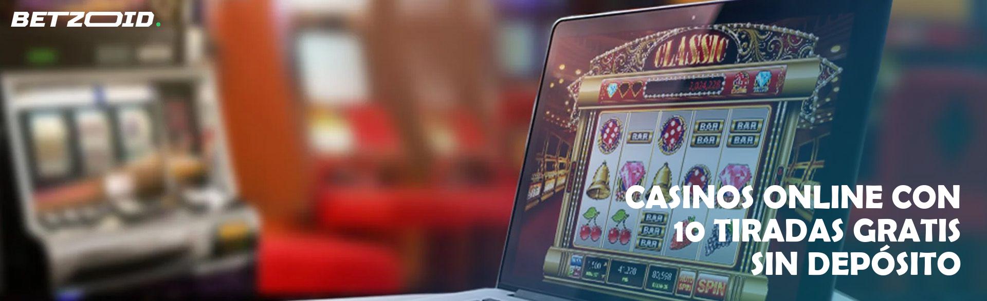 Casinos Online con 10 Tiradas Gratis sin Depósito.