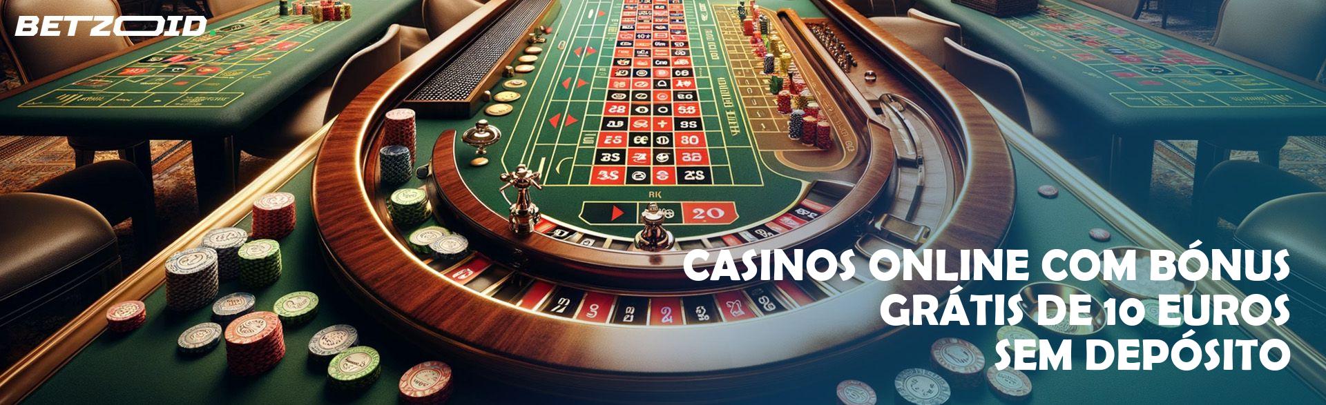 Casinos Online com Bónus Grátis de 10 Euros sem Depósito.