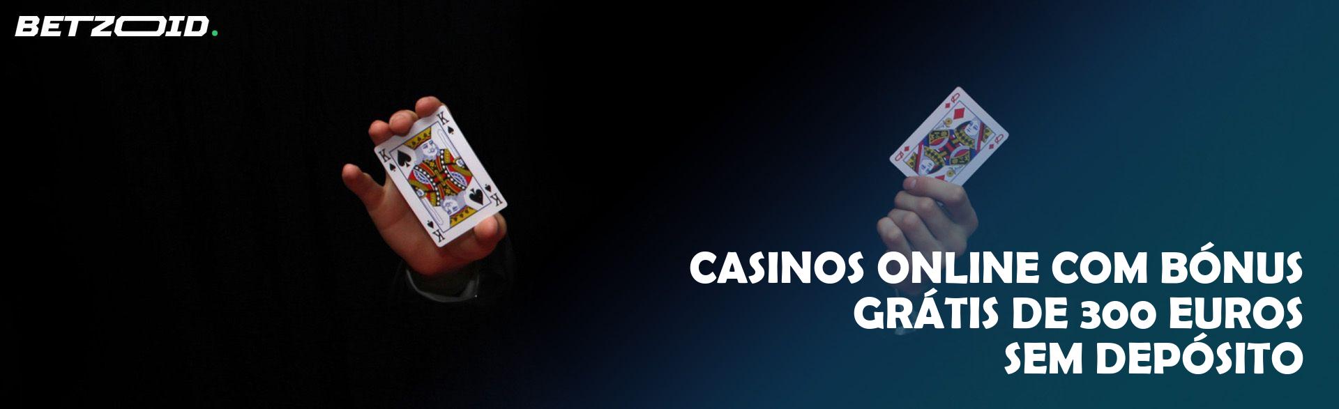 Casinos Online com Bónus Grátis de 300 Euros sem Depósito.