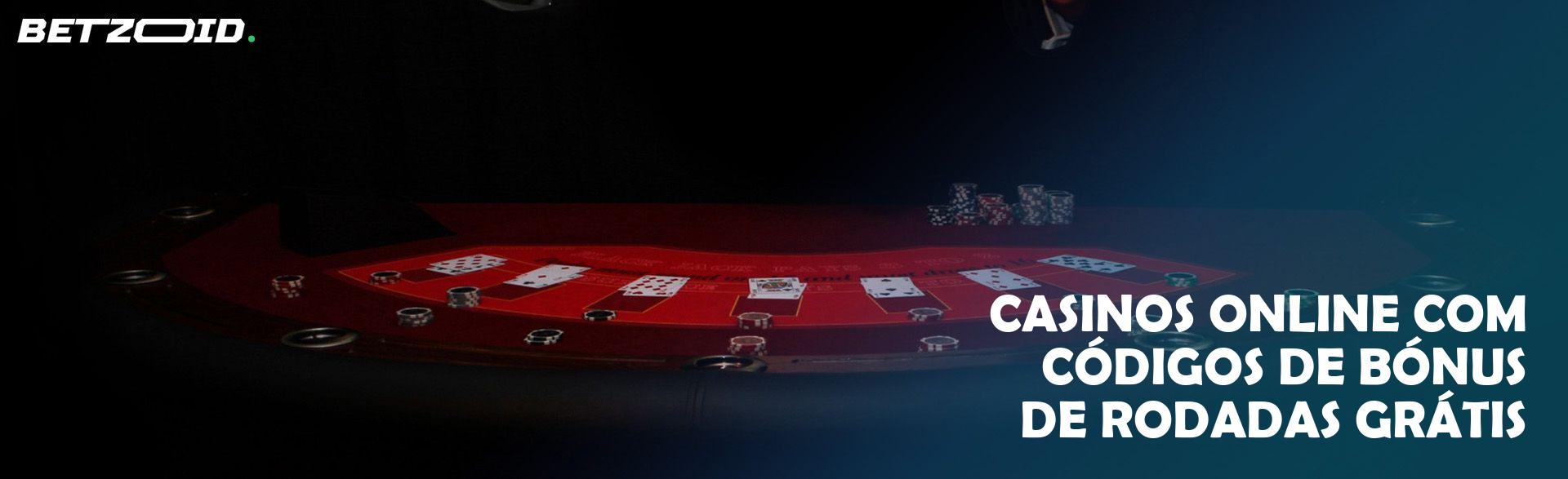 Casinos Online com Códigos de Bónus de Rodadas Grátis.