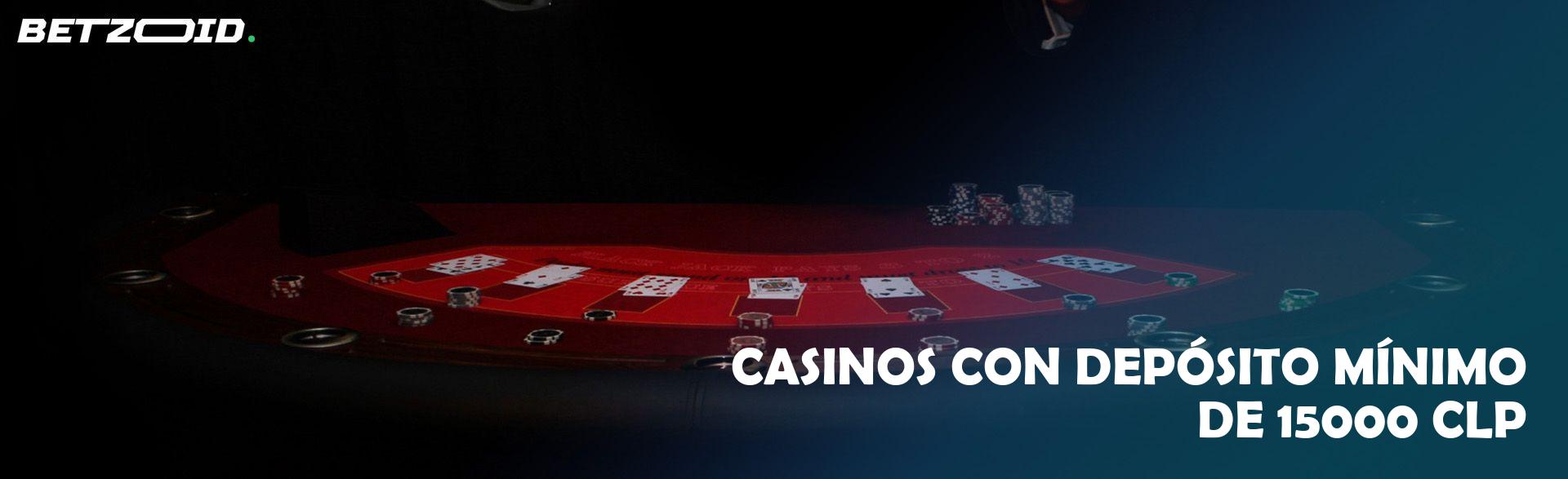 Casinos con Depósito Mínimo de 15000 CLP.