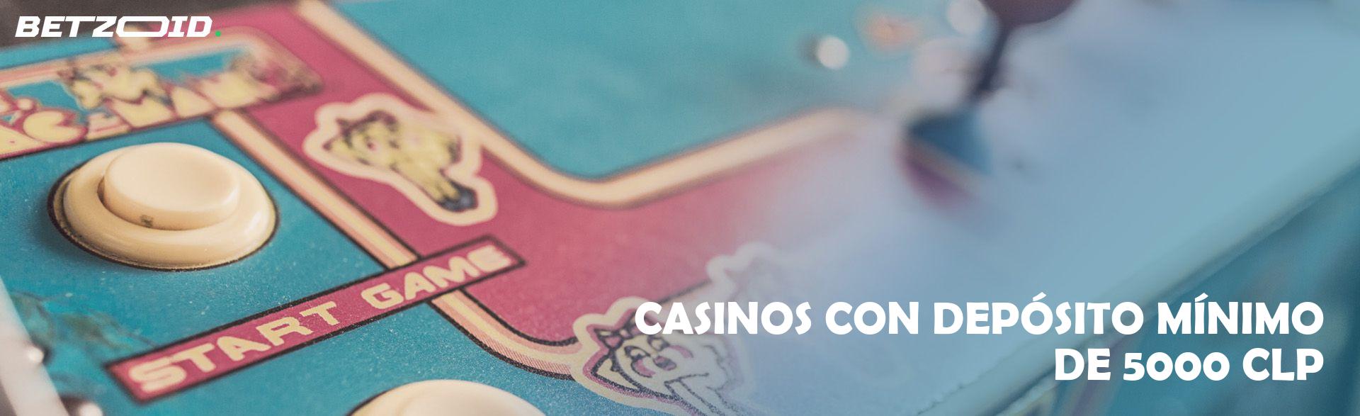 Casinos con Depósito Mínimo de 5000 CLP.