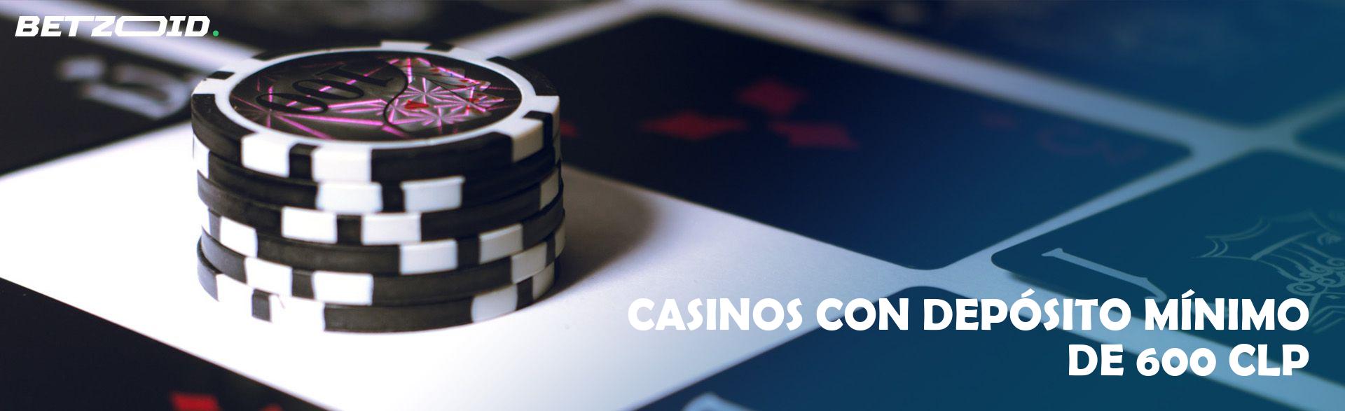 Casinos con Depósito Mínimo de 600 CLP.