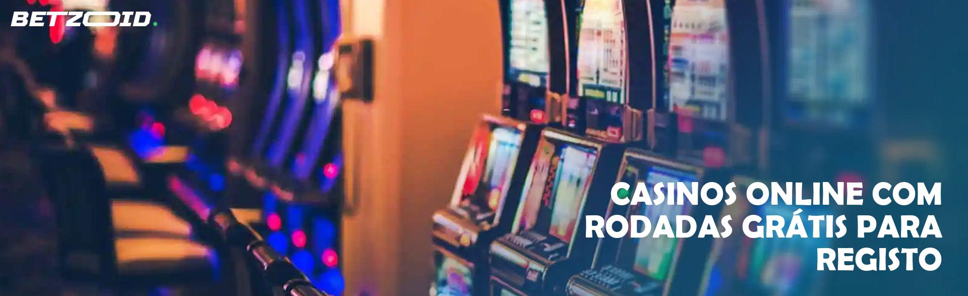 Casinos Online com Rodadas Grátis Para Registo.