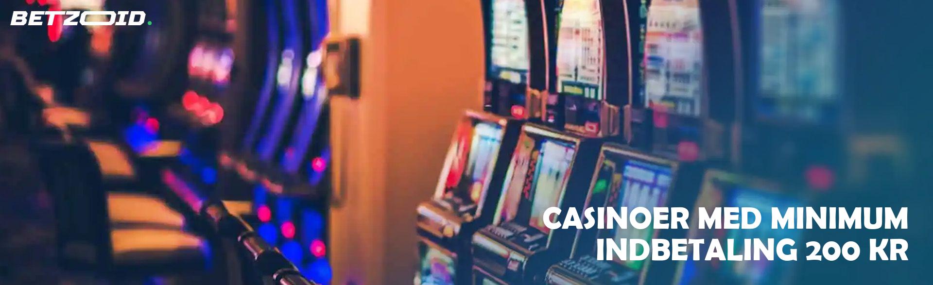Casinoer Med Minimum Indbetaling 200 Kr.