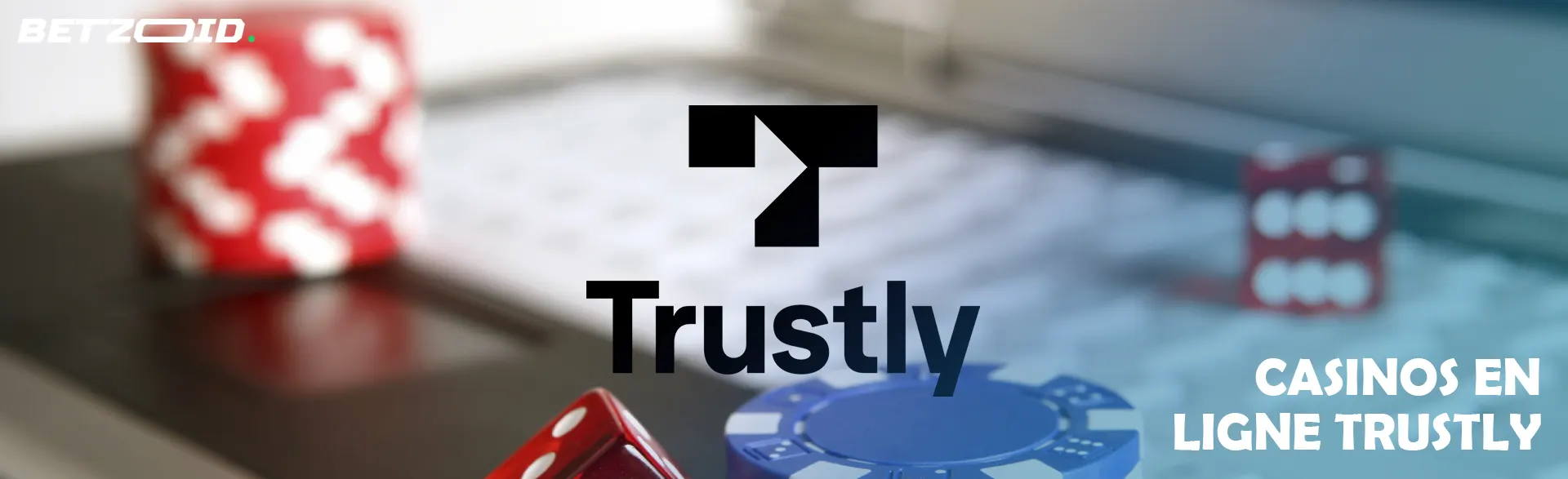 Le logo Trustly sur fond de jetons, d’un ordinateur portable et de dés.